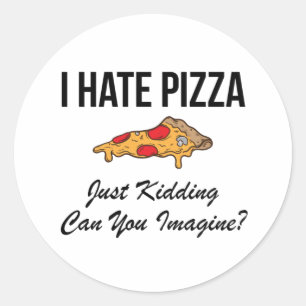 Adesivo Redondo Eu Odeio Pizza Apenas Brincando Você Pode Imagina