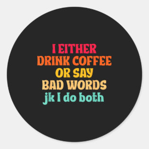Adesivo Redondo Eu Ou Bebo Café Ou Digo Palavras Feias Jk Eu Faço 