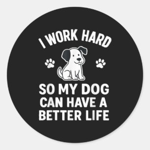 Adesivo Redondo Eu Trabalho Duro Para Que Meus Cachorros Possam Te