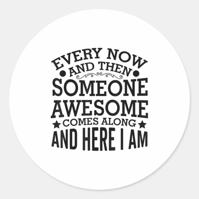 Adesivo Redondo Every Now And Then Someone Awesome Comes Along And (Frente)