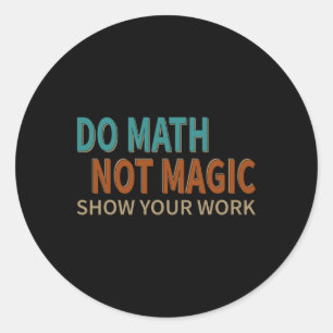 Adesivo Redondo Faça Matemática Não Magia Mostre Seu Trabalho Piad