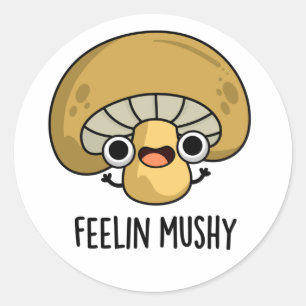 Adesivo Redondo Feelin Mushy Funny Mushroom Pun