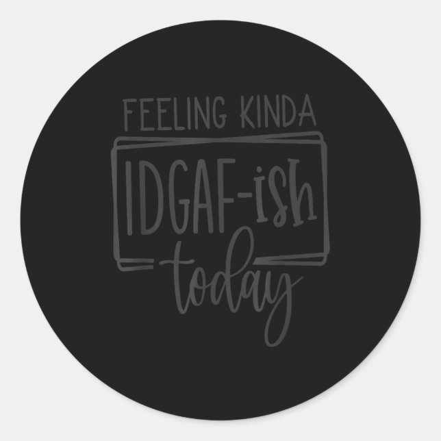 Adesivo Redondo Feeling Kina Idgaf-ioday, Funny Sarcastic Quotes  (Frente)
