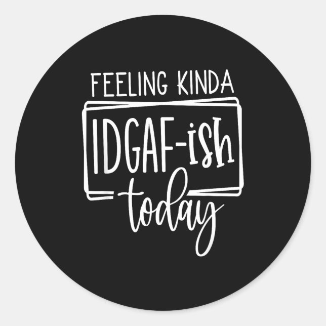 Adesivo Redondo Feeling Kina Idgaf-ioday, Funny Sarcastic Quotes  (Frente)