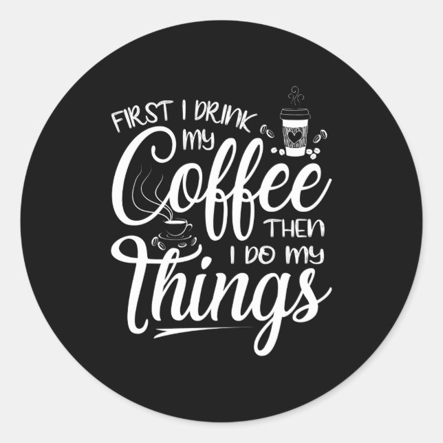 Adesivo Redondo First I Drink My Coffee Then I Do My Things  (Frente)