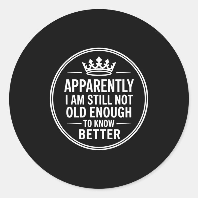 Adesivo Redondo Funny Apparently I Am Still Not Old Enough To Know (Frente)