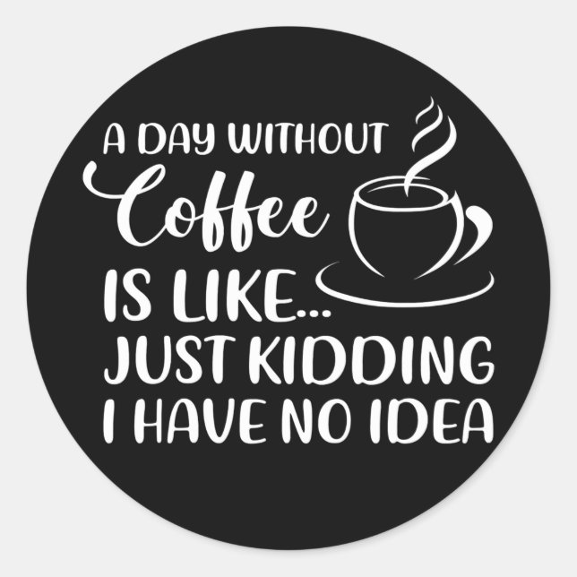 Adesivo Redondo Funny Coffee Quote A Day Without Coffee Drinking (Frente)