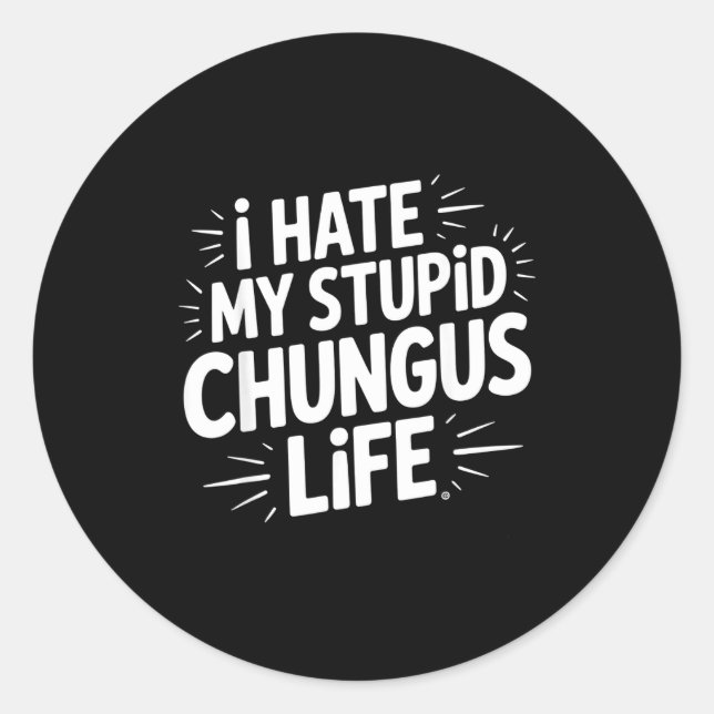 Adesivo Redondo Funny Sarcastic Quote I Hate My Chungus Life  (Frente)
