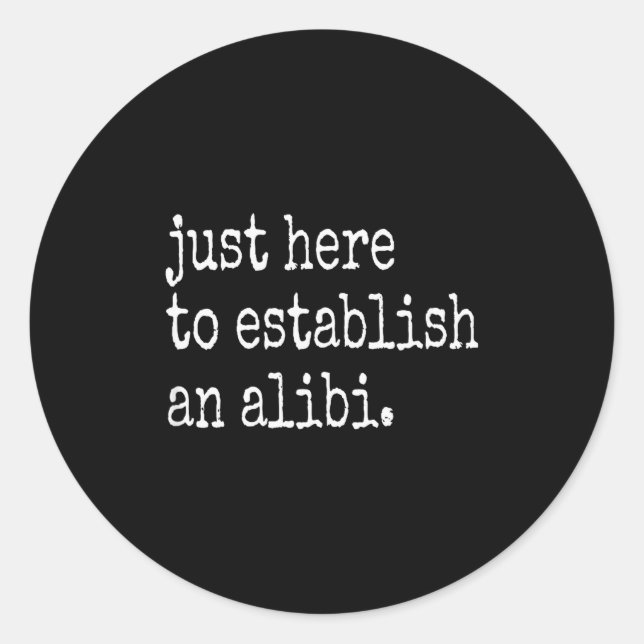 Adesivo Redondo Funny Tv True Crime Just Here To Establish An Alib (Frente)