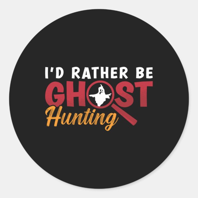 Adesivo Redondo Ghost Hunter Hunt I'd Rather Be Ghost Hunting (Frente)
