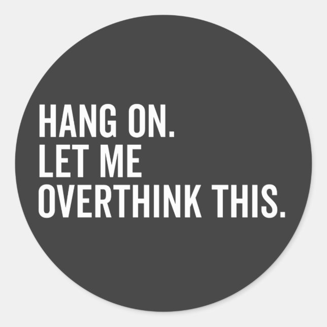 Adesivo Redondo Hang on. Let me overthink this. (Frente)