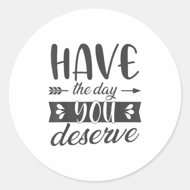 Adesivo Redondo Have The Day You Deserve Motivational Saying  (Frente)