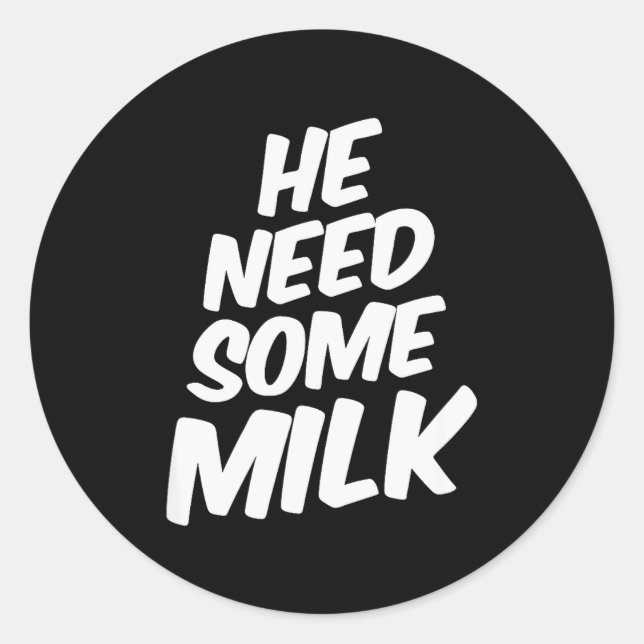Adesivo Redondo He Need Some Milk _ Funny Quotes  (Frente)