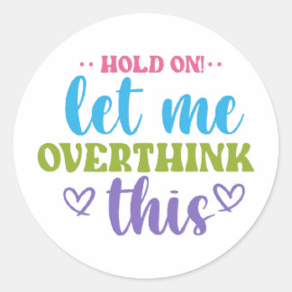 Adesivo Redondo Hold On! Let Me Overthink This – Colorful Motivati