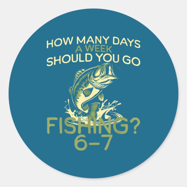 Adesivo Redondo How Many Days A Week Should You Go Fishing 6-7  (Frente)