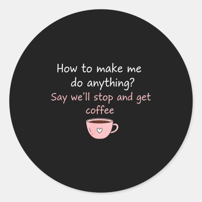 Adesivo Redondo How To Make Me Do Anything Say We'll Stop And Get  (Frente)