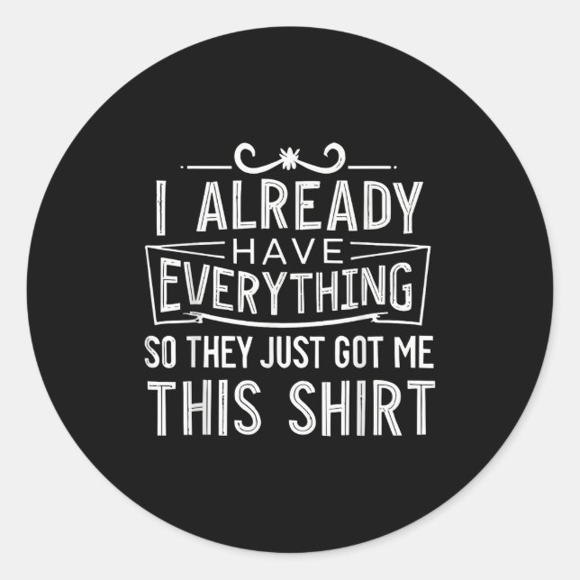 Adesivo Redondo I Already Have Everything So They Just Got Me This (Frente)