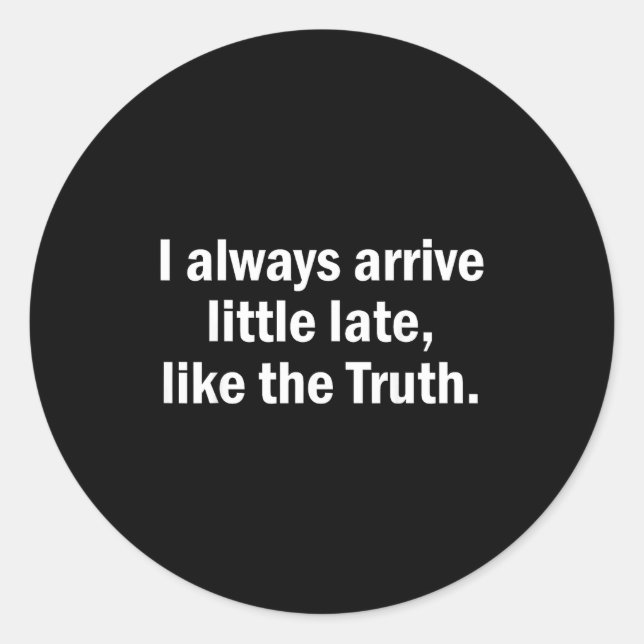 Adesivo Redondo I Always Arrive Late Like The Truth Funny Sarcasti (Frente)