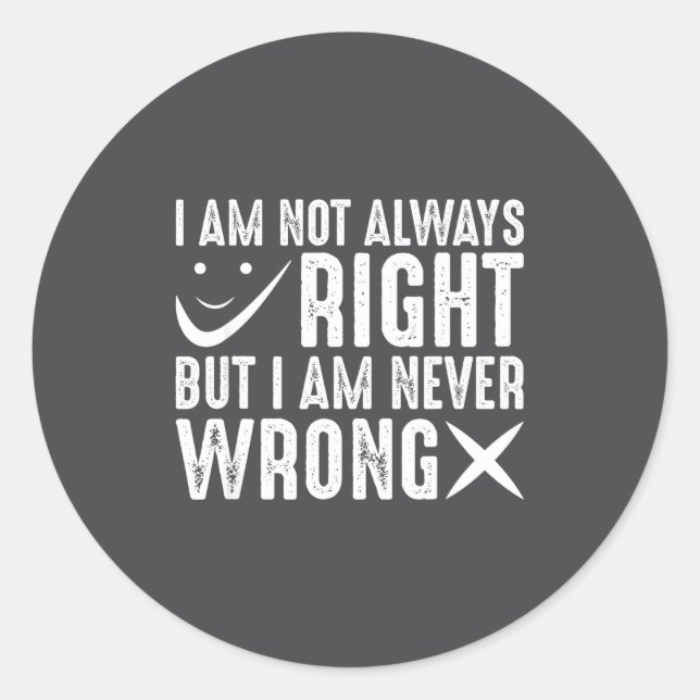 Adesivo Redondo I Am Not Always Right But I Am Never Wrong, Funny  (Frente)