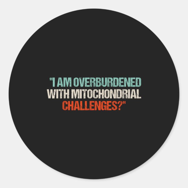 Adesivo Redondo I Am Overburdened With Mitochondrial Challenges  (Frente)
