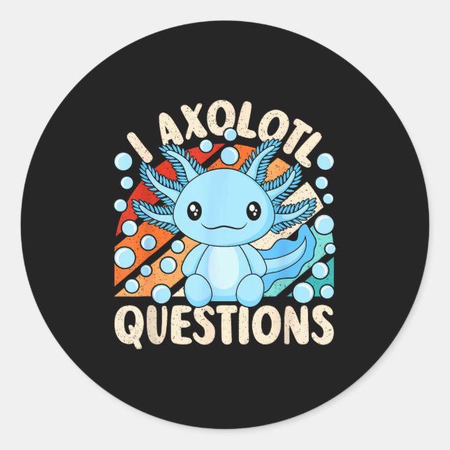 Adesivo Redondo I Axolotl Questions Funny Axolotl Kawaii Men Women (Frente)
