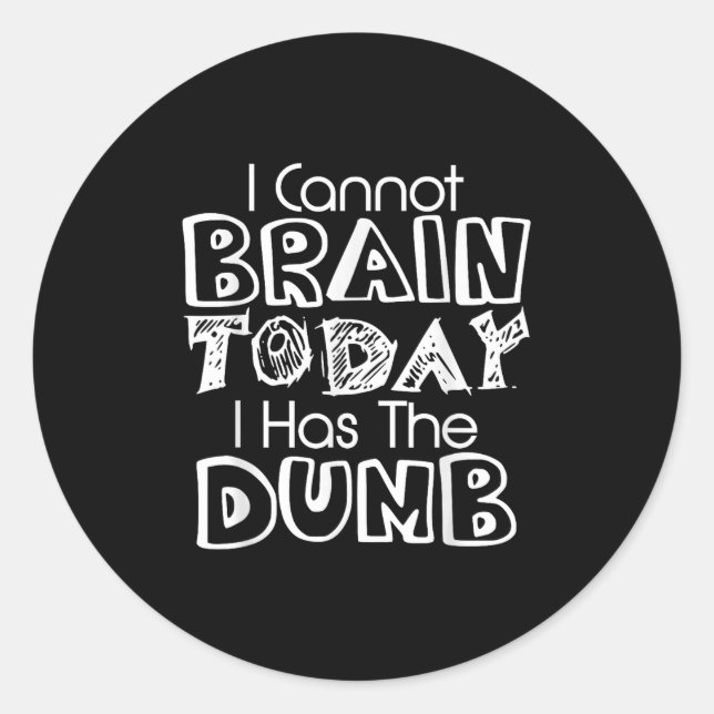 Adesivo Redondo I Cannot Brain Today I Has The Dumb Funny  (Frente)