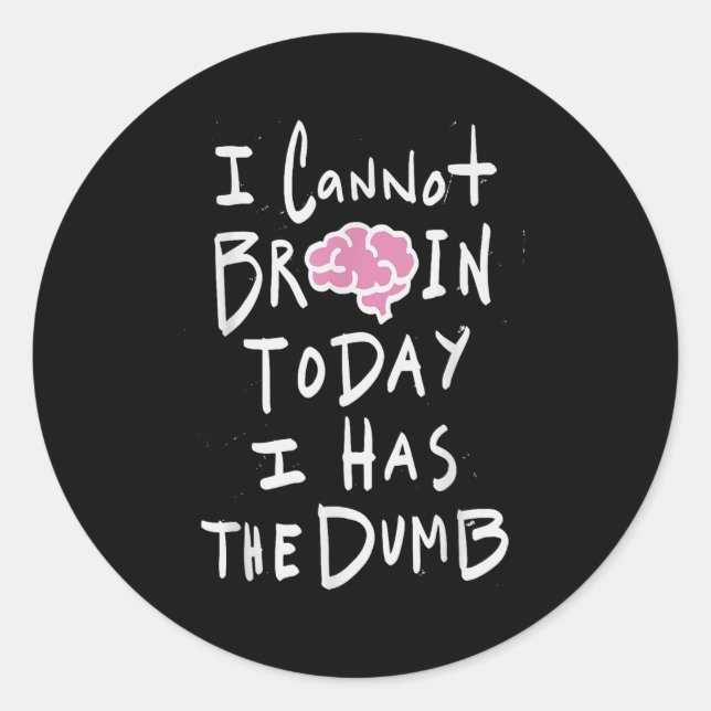 Adesivo Redondo I Cannot Brain Today I Has The Dumb - Funny Saying (Frente)