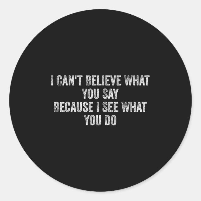 Adesivo Redondo I Can't Believe What You Say Because I See What Yo (Frente)