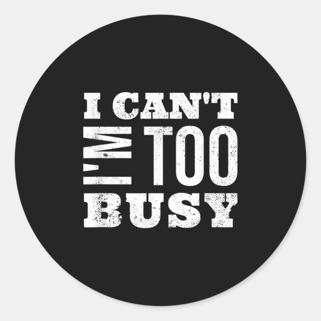 Adesivo Redondo I Cant I Am Too Busy  (Frente)