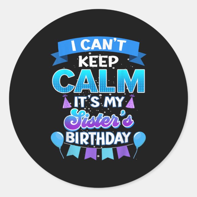 Adesivo Redondo I Cant Keep Calm Its My Sister Birthday Shirt Bday (Frente)