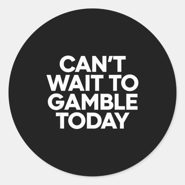 Adesivo Redondo I Cant Wait To Gamble Today Funny Gambling  (Frente)