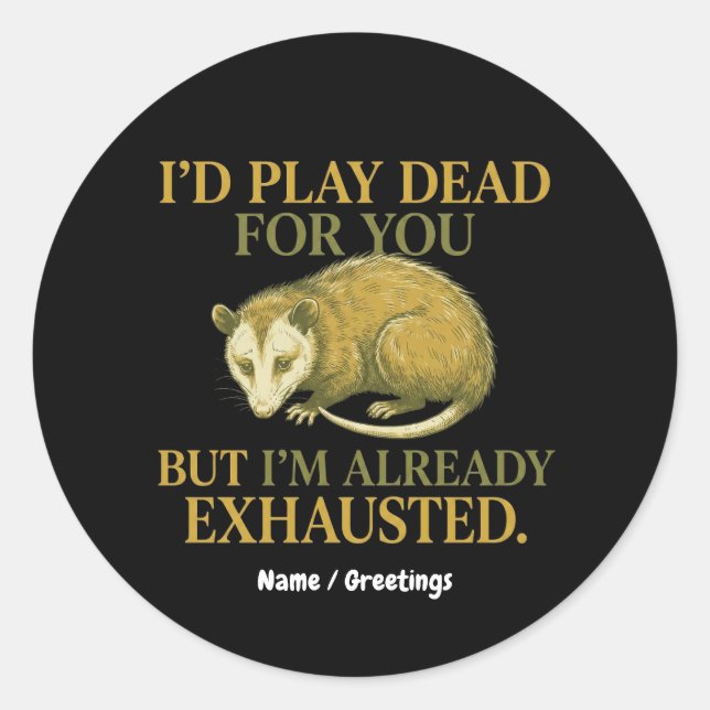 Adesivo Redondo I’d play dead for you, but I’m already exhausted  (Frente)