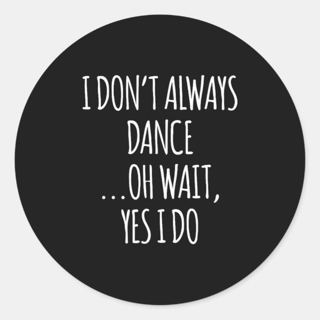 Adesivo Redondo I Don't Always Dance Oh Wait - Cute Dancer  (Frente)