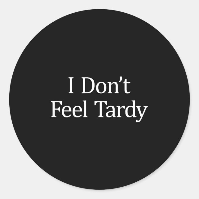 Adesivo Redondo I Don't Feel Tardy -  (Frente)