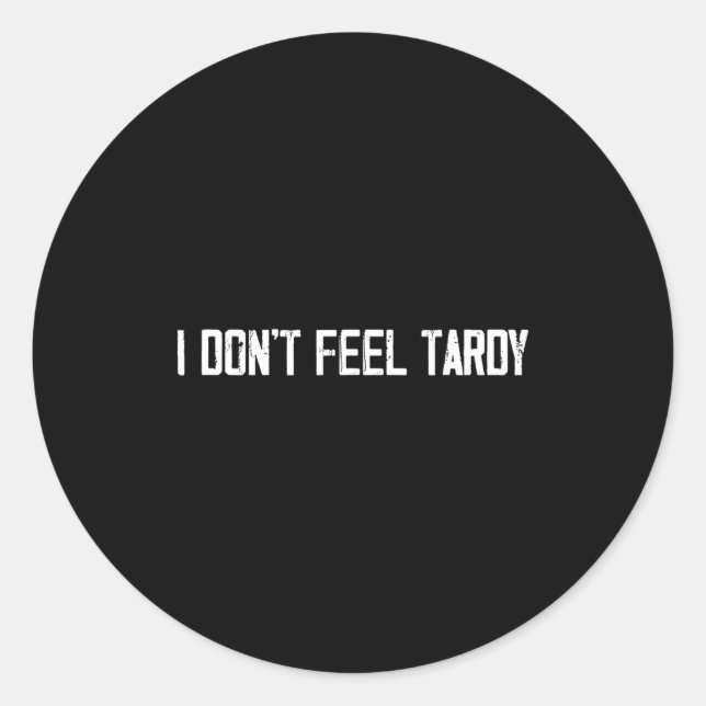 Adesivo Redondo I Don't Feel Tardy Funny  (Frente)