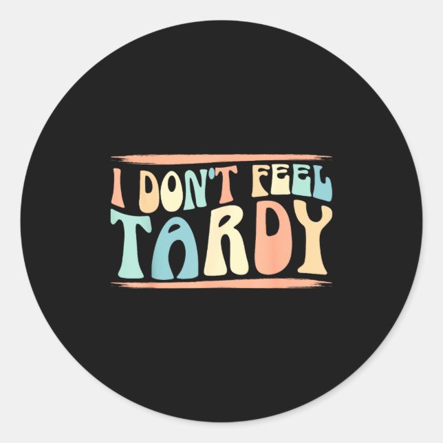 Adesivo Redondo I Don't Feel Tardy Tardiness Funny Sayings Distres (Frente)