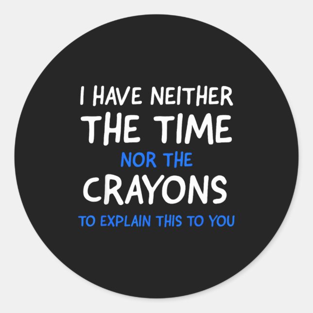 Adesivo Redondo I Don't Have The Time Or The Crayons Funny Sarcasm (Frente)