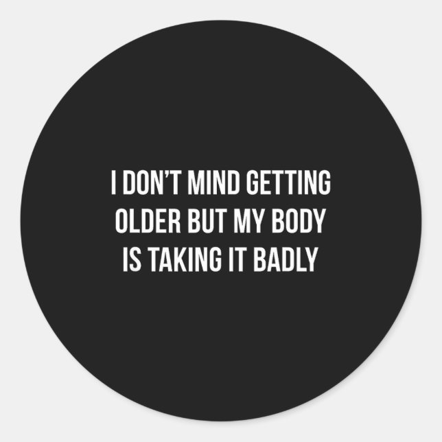 Adesivo Redondo I Don't Mind Getting Older But My Body Is Taking I (Frente)