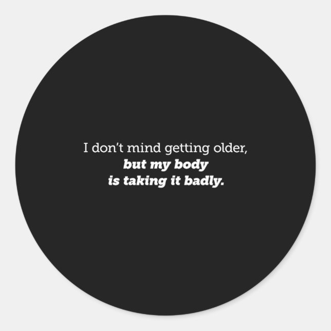 Adesivo Redondo I Don't Mind Getting Older, My Body Is Taking It B (Frente)