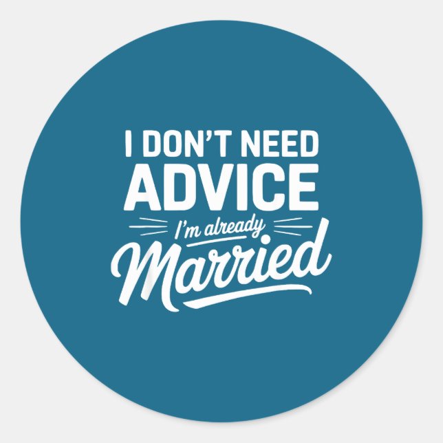 Adesivo Redondo I Don't Need Advice I'm Already Married Relationsh (Frente)