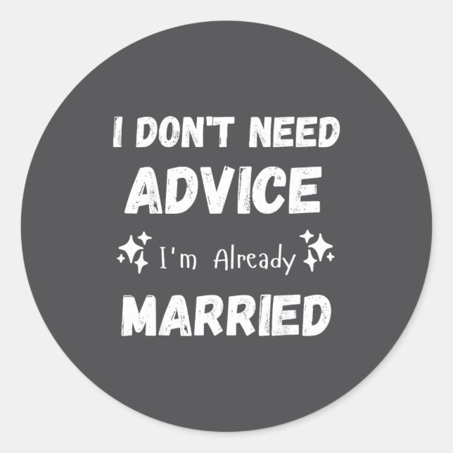 Adesivo Redondo I Don't Need Advice I'm Already Married Sarcastic  (Frente)