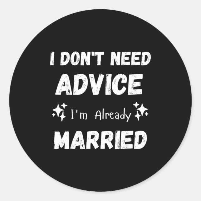 Adesivo Redondo I Don't Need Advice I'm Already Married Sarcastic  (Frente)