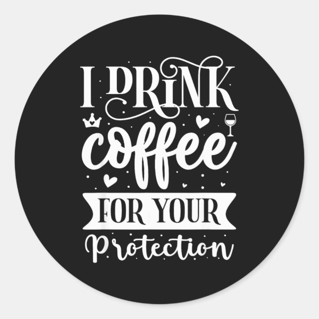 Adesivo Redondo I Drink Coffee For Your Protection  (Frente)