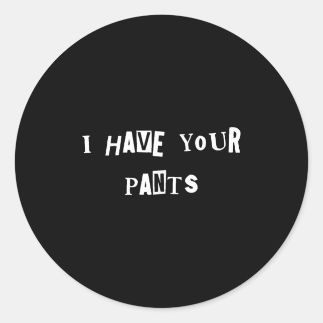 Adesivo Redondo I Have Your Pants Quote Meme  (Frente)