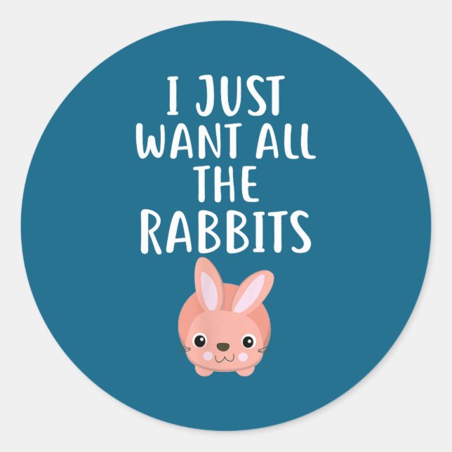 Adesivo Redondo I Just Want All The Rabbits Funny Rabbit  (Frente)