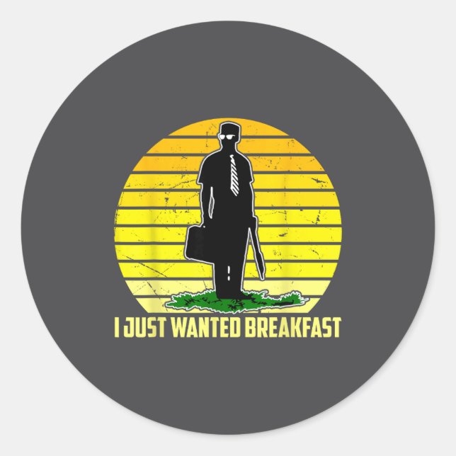 Adesivo Redondo I Just Wanted Breakfast Funny Humorous Design  (Frente)