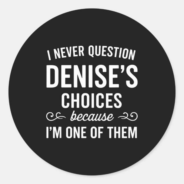 Adesivo Redondo I Never Question Denise's Choices Because I'm One  (Frente)