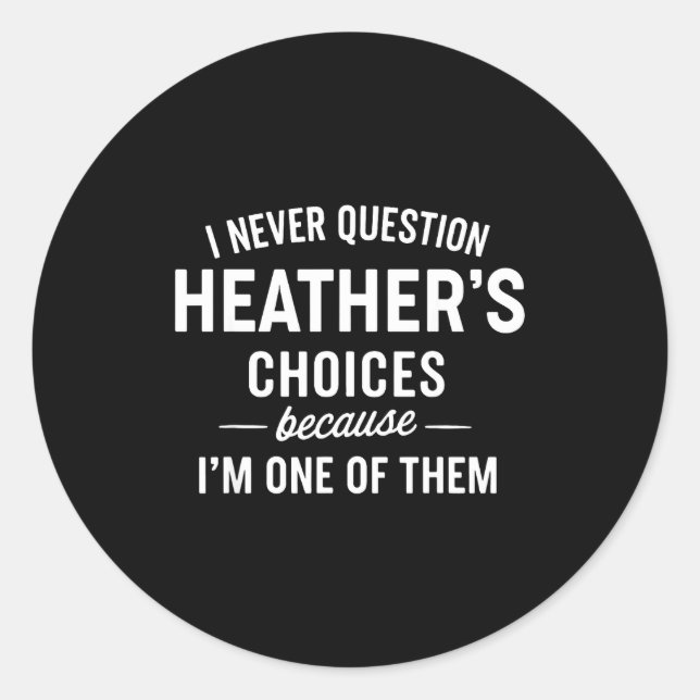 Adesivo Redondo I Never Question Heather's Choices Because I'm One (Frente)