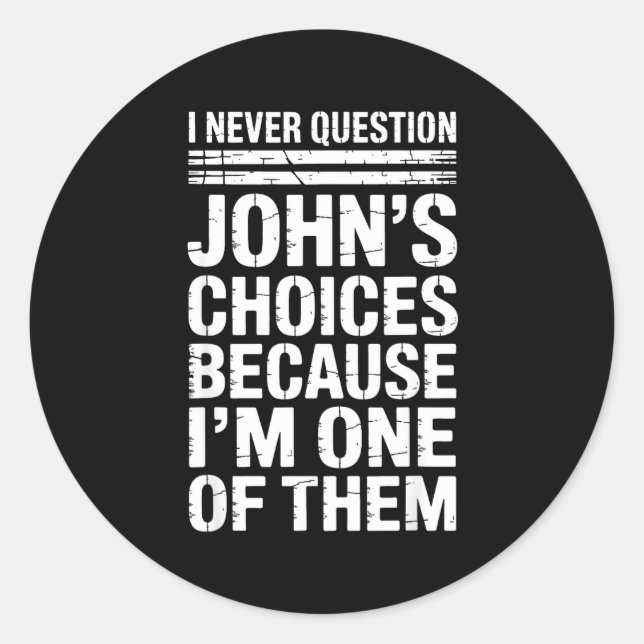 Adesivo Redondo I Never Question John's Choices Because I'm One Of (Frente)