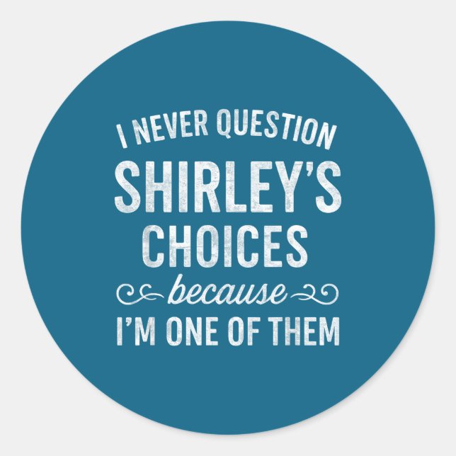 Adesivo Redondo I Never Question Shirley's Choices Because I'm One (Frente)